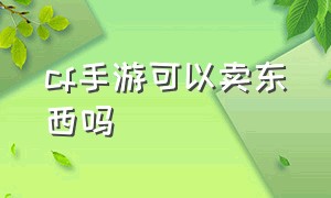 cf手游可以卖东西吗（cf手游黑市商品可以一直买吗）