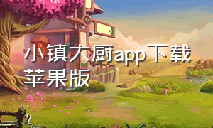 小镇大厨app下载苹果版