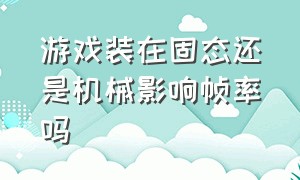 游戏装在固态还是机械影响帧率吗