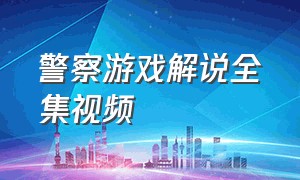 警察游戏解说全集视频