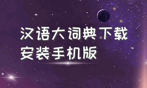 汉语大词典下载安装手机版（汉语大辞典app最新版免费下载）