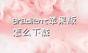 gradient苹果版怎么下载