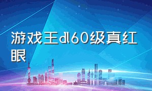 游戏王dl60级真红眼（游戏王决斗链接60级真红眼）