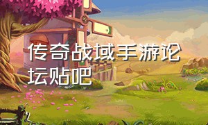 传奇战域手游论坛贴吧