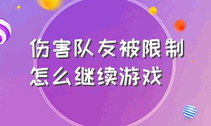 伤害队友被限制怎么继续游戏