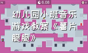 幼儿园小班音乐游戏教案《薯片脆脆》