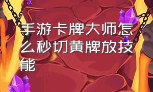 手游卡牌大师怎么秒切黄牌放技能