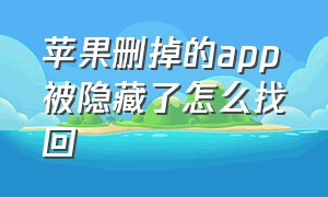 苹果删掉的app被隐藏了怎么找回