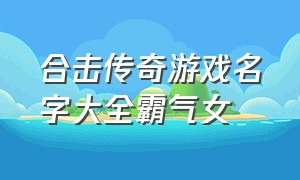 合击传奇游戏名字大全霸气女