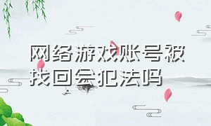 网络游戏账号被找回会犯法吗