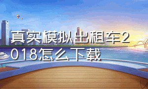 真实模拟出租车2018怎么下载