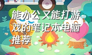 能办公又能打游戏的笔记本电脑推荐