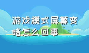 游戏模式屏幕变暗怎么回事