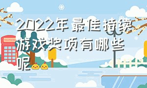 2022年最佳持续游戏奖项有哪些呢（2022年度最佳游戏入围名单）