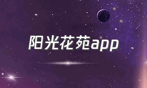 阳光花苑app（阳光花苑小学）
