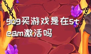 gog买游戏是在steam激活吗