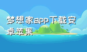 梦想家app下载安卓苹果