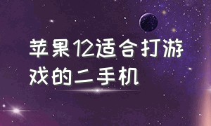 苹果12适合打游戏的二手机（苹果12适合打游戏的二手机推荐）