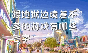 跟地狱边境差不多的游戏有哪些名字（类似于地狱边境的单机游戏）