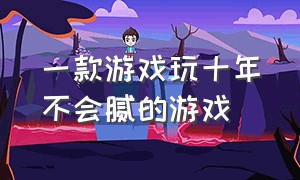 一款游戏玩十年不会腻的游戏（介绍几款有99%的人都不知道的游戏）