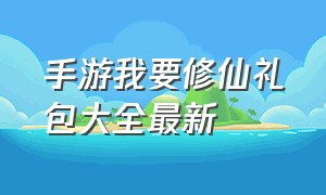 手游我要修仙礼包大全最新