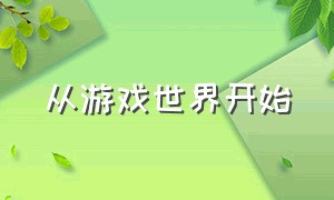 从游戏世界开始（游戏世界一切从零开始）