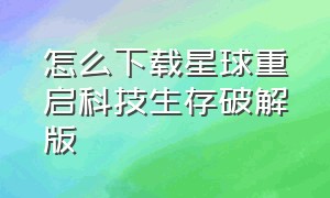 怎么下载星球重启科技生存破解版（星球重启无限内购版下载教程）