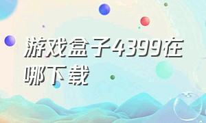 游戏盒子4399在哪下载