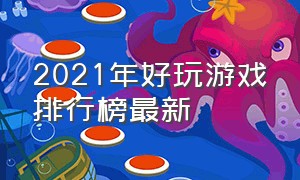 2021年好玩游戏排行榜最新