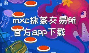 mxc抹茶交易所官方app下载