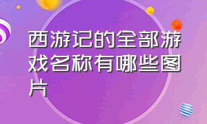 西游记的全部游戏名称有哪些图片