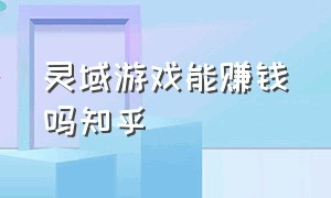 灵域游戏能赚钱吗知乎