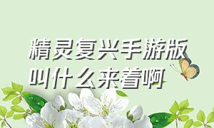 精灵复兴手游版叫什么来着啊（精灵复兴手游版叫什么）