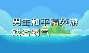 男生和平精英游戏名霸气