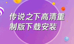 传说之下高清重制版下载安装（传说之下高清重制版下载安装）