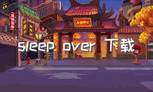 sleep over 下载（sleepover下载汉化版）