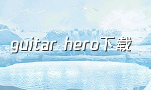 guitar hero下载（guitartuner下载链接）