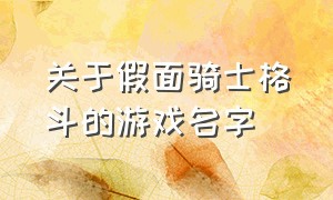 关于假面骑士格斗的游戏名字