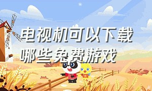 电视机可以下载哪些免费游戏