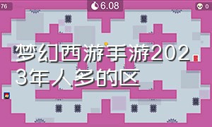 梦幻西游手游2023年人多的区（梦幻西游手游2024年有大区吗）