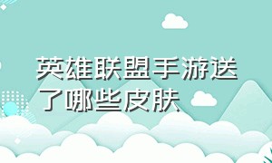 英雄联盟手游送了哪些皮肤