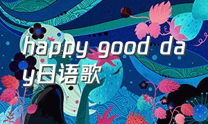 happy good day日语歌（happy birthday日本歌曲）