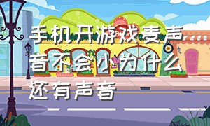 手机开游戏麦声音不会小为什么还有声音