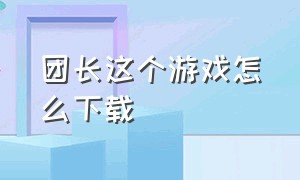 团长这个游戏怎么下载