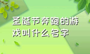 圣诞节奔跑的游戏叫什么名字