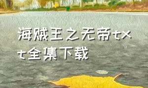 海贼王之无帝txt全集下载（海贼王之海皇荣耀txt全集下载）