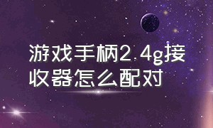 游戏手柄2.4g接收器怎么配对