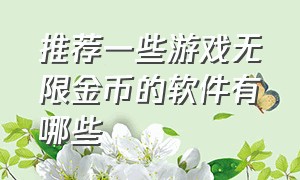 推荐一些游戏无限金币的软件有哪些（什么软件有全部无限金币的游戏）