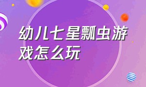 幼儿七星瓢虫游戏怎么玩