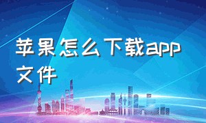 苹果怎么下载app文件（苹果怎么安装下载在文件里的app）